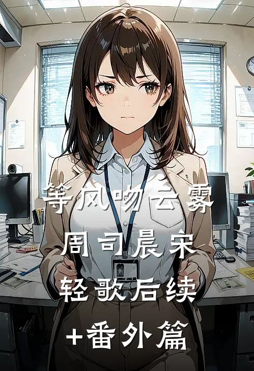 等风吻云雾周司晨宋轻歌后续+番外篇