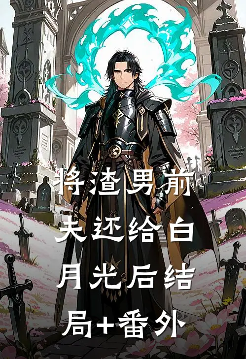 将渣男前夫还给白月光后结局+番外