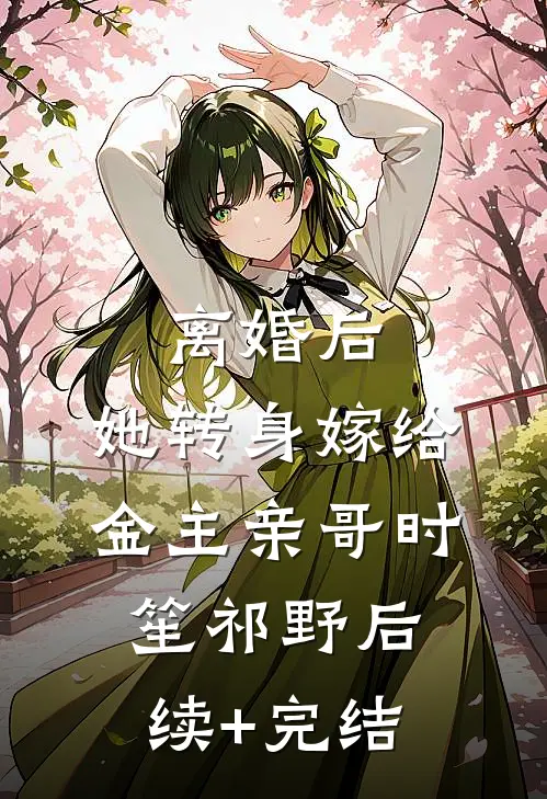 离婚后，她转身嫁给金主亲哥时笙祁野后续+完结