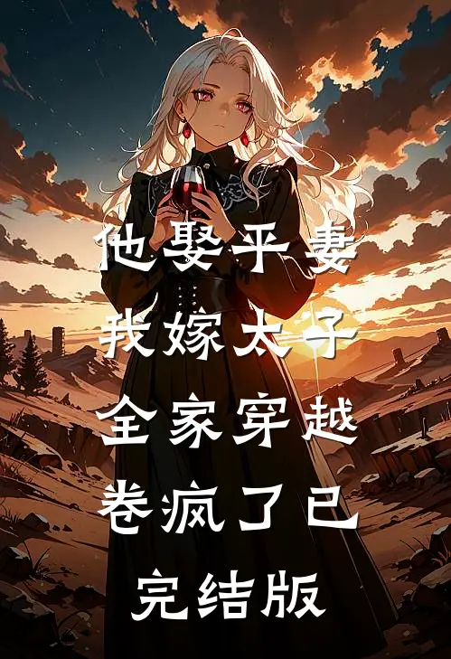 他娶平妻我嫁太子全家穿越卷疯了已完结版