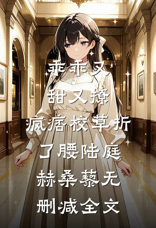 乖乖又甜又撩，疯痞校草折了腰陆庭赫桑藜无删减全文