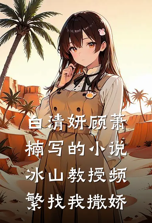 白清妍顾萧楠写的小说冰山教授频繁找我撒娇