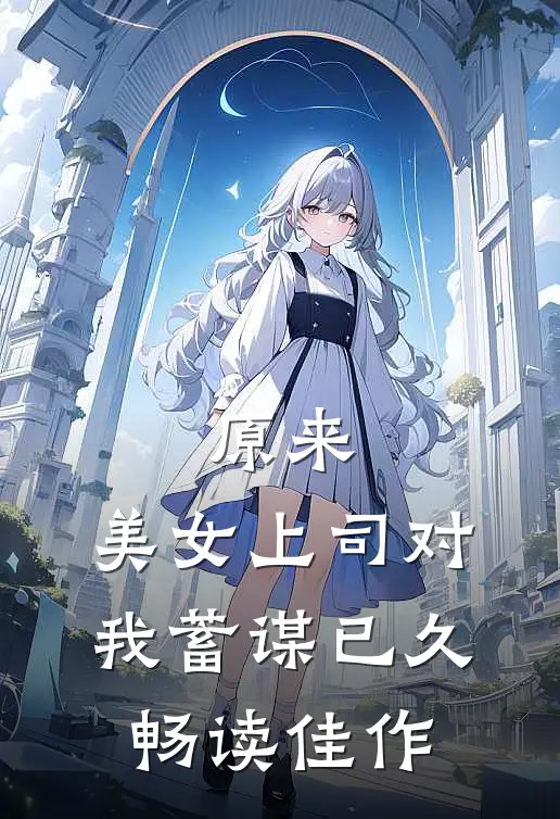 原来，美女上司对我蓄谋已久畅读佳作