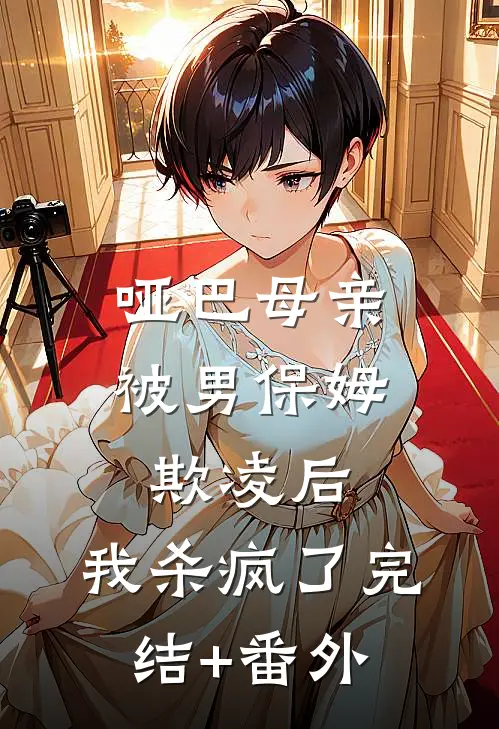 哑巴母亲被男保姆欺凌后，我杀疯了完结+番外