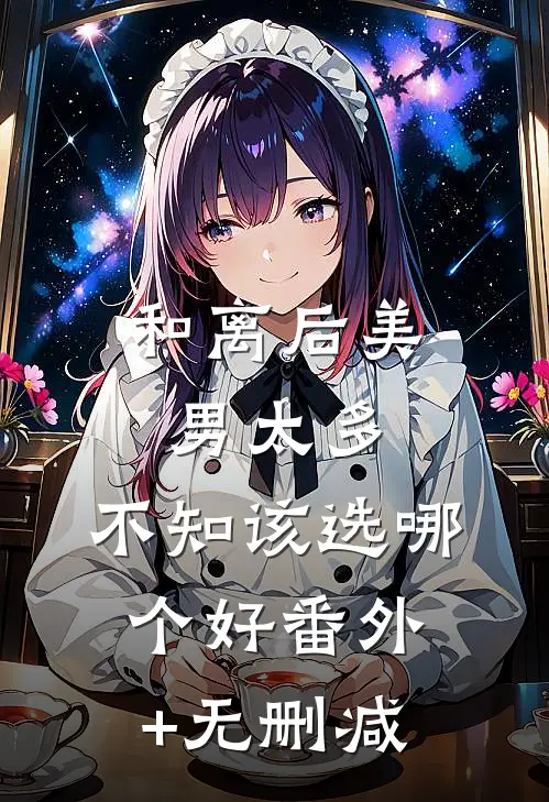 和离后美男太多，不知该选哪个好番外+无删减