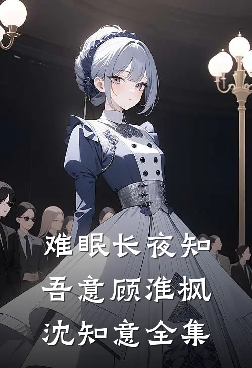 难眠长夜知吾意顾淮枫沈知意全集