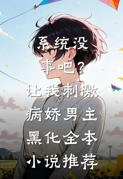 系统没事吧？让我刺激病娇男主黑化全本小说推荐