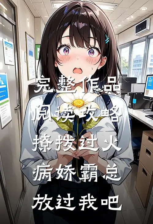 完整作品阅读攻略：撩拨过火，病娇霸总放过我吧