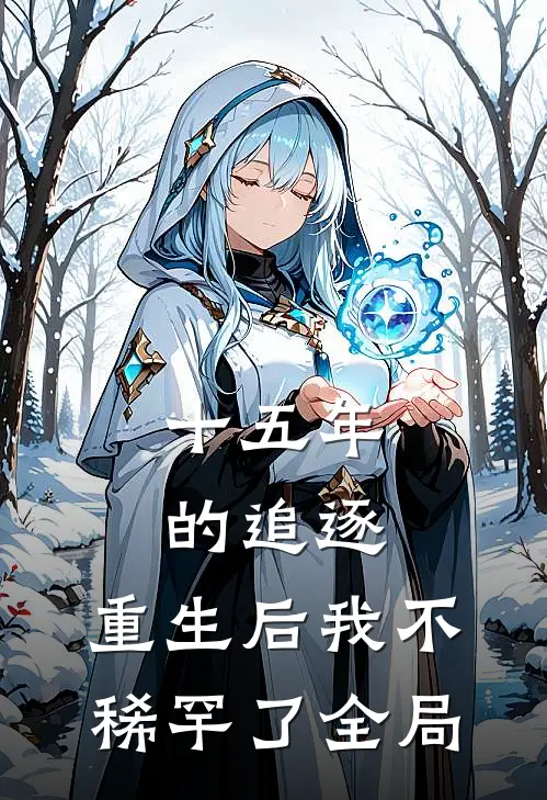 十五年的追逐，重生后我不稀罕了全局