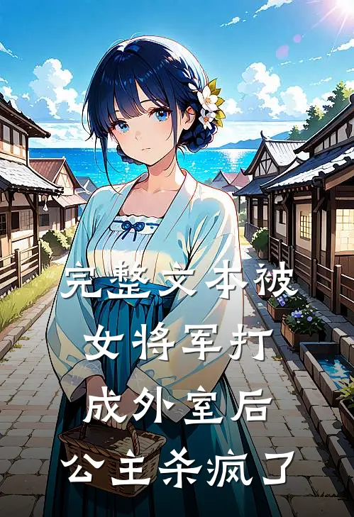 完整文本被女将军打成外室后，公主杀疯了