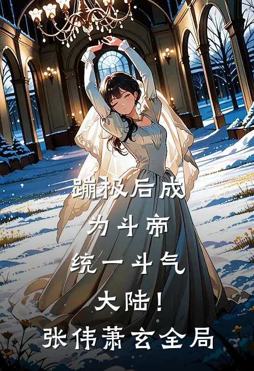 蹦极后成为斗帝，统一斗气大陆！张伟萧玄全局
