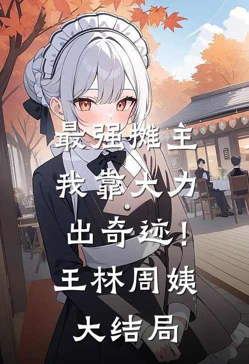 最强摊主：我靠大力出奇迹！王林周姨大结局