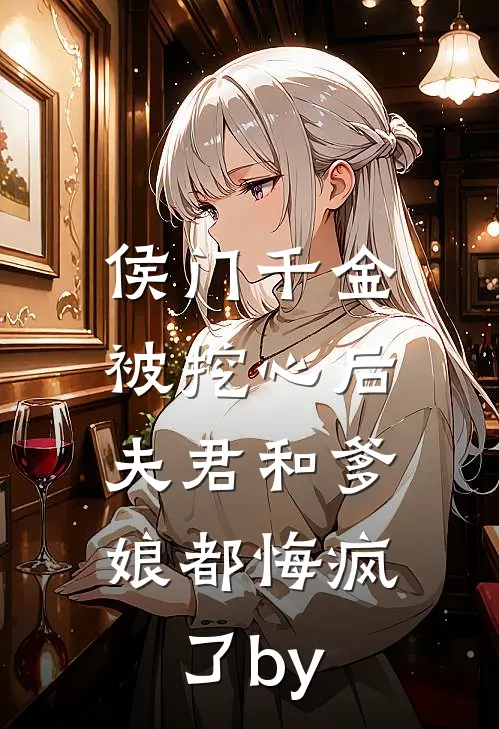 侯门千金被挖心后，夫君和爹娘都悔疯了by