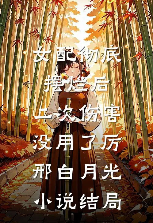 女配彻底摆烂后,二次伤害没用了厉邢白月光小说结局