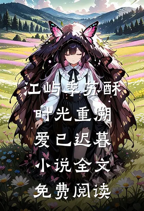 江屿季苏酥时光重溯，爱已迟暮小说全文免费阅读