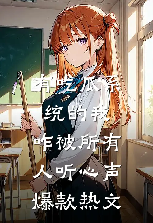 有吃瓜系统的我，咋被所有人听心声爆款热文