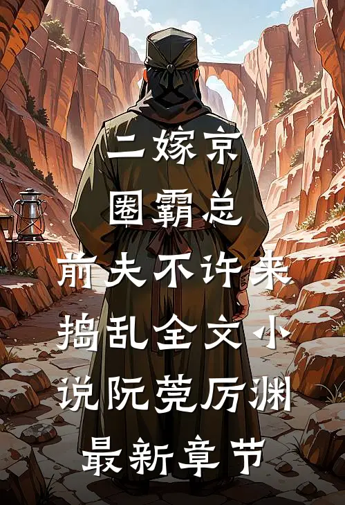 二嫁京圈霸总，前夫不许来捣乱全文小说阮莞厉渊最新章节