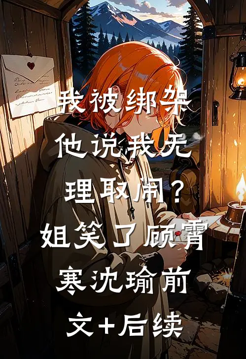 我被绑架他说我无理取闹？姐笑了顾霄寒沈瑜前文+后续