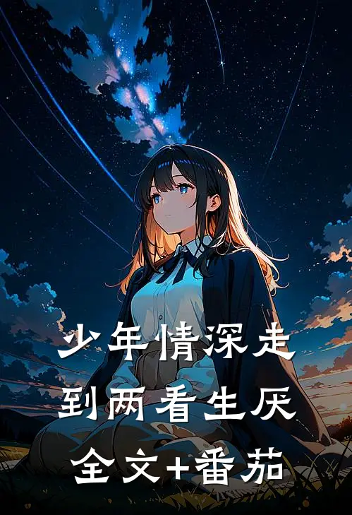 少年情深走到两看生厌全文+番茄