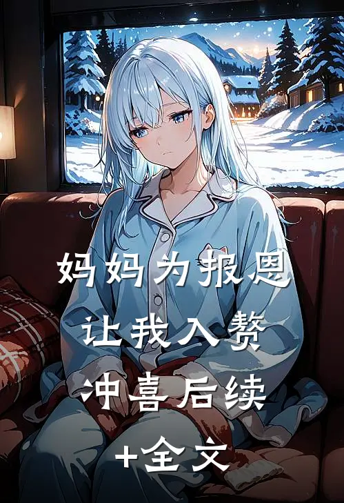 妈妈为报恩，让我入赘冲喜后续+全文