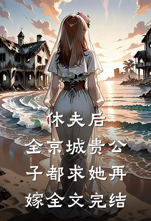 休夫后，全京城贵公子都求她再嫁全文完结