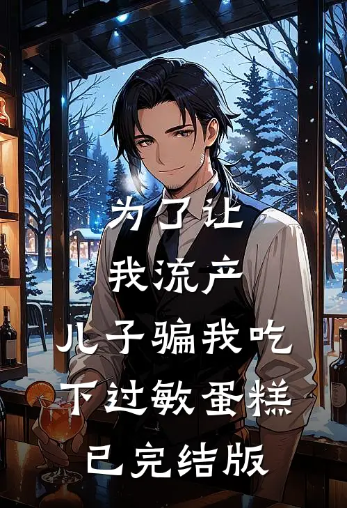 为了让我流产，儿子骗我吃下过敏蛋糕已完结版