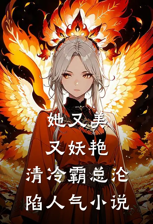 她又美又妖艳，清冷霸总沦陷人气小说