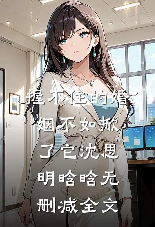 握不住的婚姻不如掀了它沈思明晗晗无删减全文