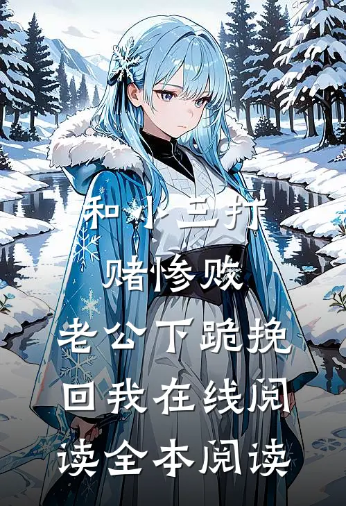 和小三打赌惨败，老公下跪挽回我在线阅读全本阅读