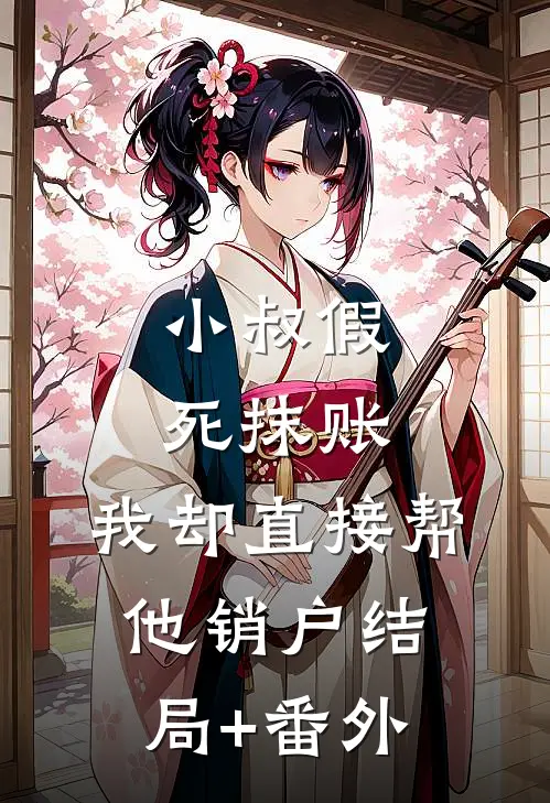 小叔假死抹账，我却直接帮他销户结局+番外